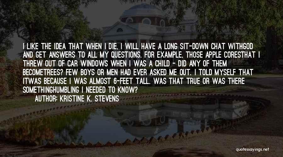 Kristine K. Stevens Quotes: I Like The Idea That When I Die, I Will Have A Long Sit-down Chat Withgod And Get Answers To