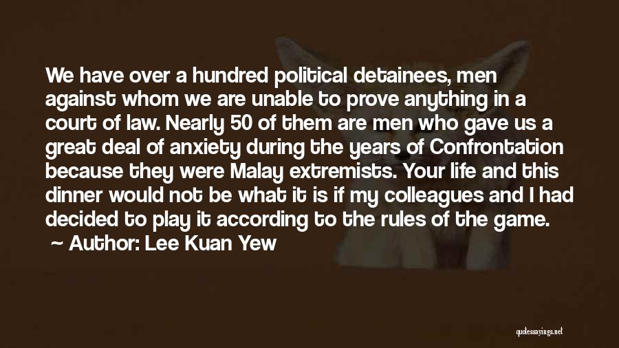 Lee Kuan Yew Quotes: We Have Over A Hundred Political Detainees, Men Against Whom We Are Unable To Prove Anything In A Court Of