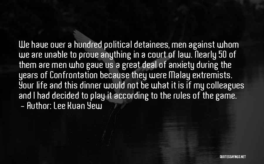 Lee Kuan Yew Quotes: We Have Over A Hundred Political Detainees, Men Against Whom We Are Unable To Prove Anything In A Court Of