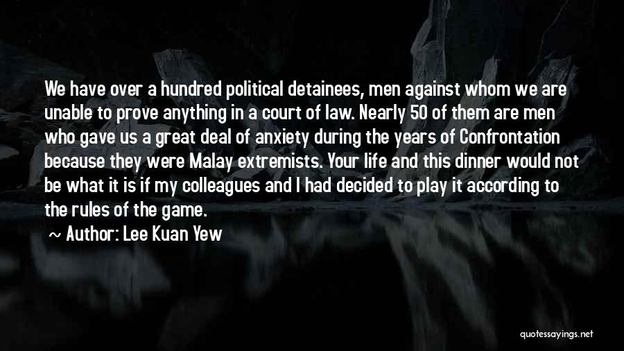 Lee Kuan Yew Quotes: We Have Over A Hundred Political Detainees, Men Against Whom We Are Unable To Prove Anything In A Court Of