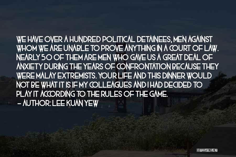 Lee Kuan Yew Quotes: We Have Over A Hundred Political Detainees, Men Against Whom We Are Unable To Prove Anything In A Court Of