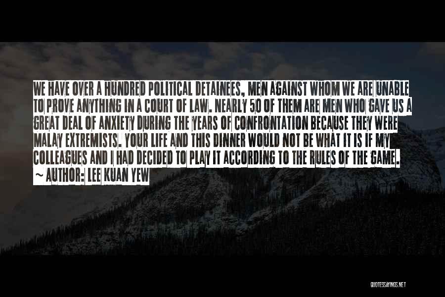 Lee Kuan Yew Quotes: We Have Over A Hundred Political Detainees, Men Against Whom We Are Unable To Prove Anything In A Court Of