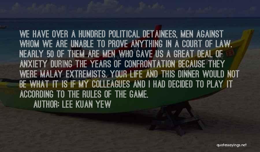 Lee Kuan Yew Quotes: We Have Over A Hundred Political Detainees, Men Against Whom We Are Unable To Prove Anything In A Court Of