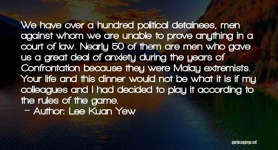 Lee Kuan Yew Quotes: We Have Over A Hundred Political Detainees, Men Against Whom We Are Unable To Prove Anything In A Court Of