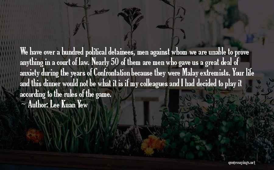 Lee Kuan Yew Quotes: We Have Over A Hundred Political Detainees, Men Against Whom We Are Unable To Prove Anything In A Court Of