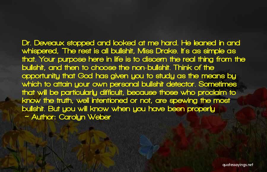 Carolyn Weber Quotes: Dr. Deveaux Stopped And Looked At Me Hard. He Leaned In And Whispered, 'the Rest Is All Bullshit, Miss Drake.