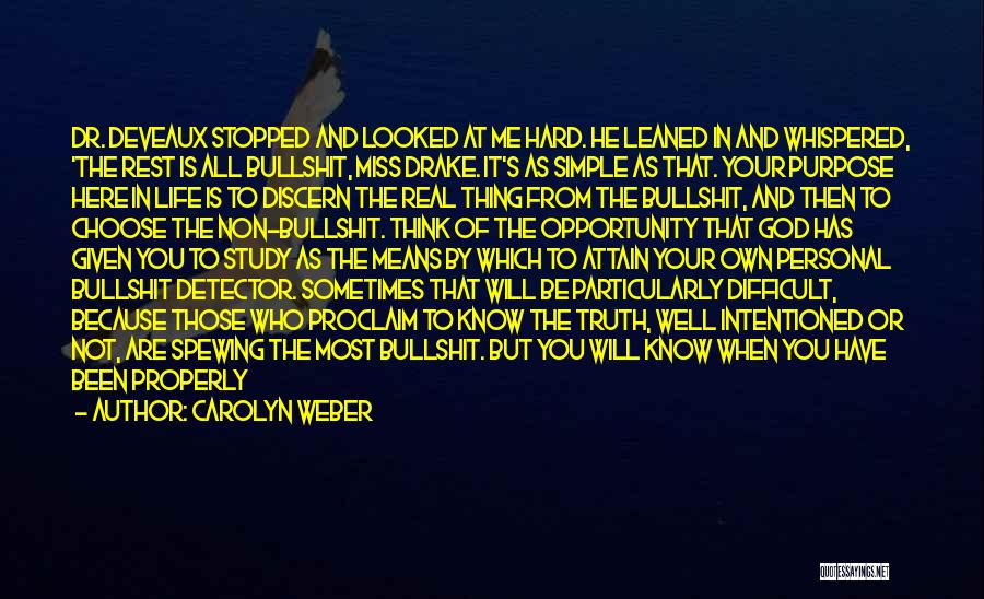 Carolyn Weber Quotes: Dr. Deveaux Stopped And Looked At Me Hard. He Leaned In And Whispered, 'the Rest Is All Bullshit, Miss Drake.