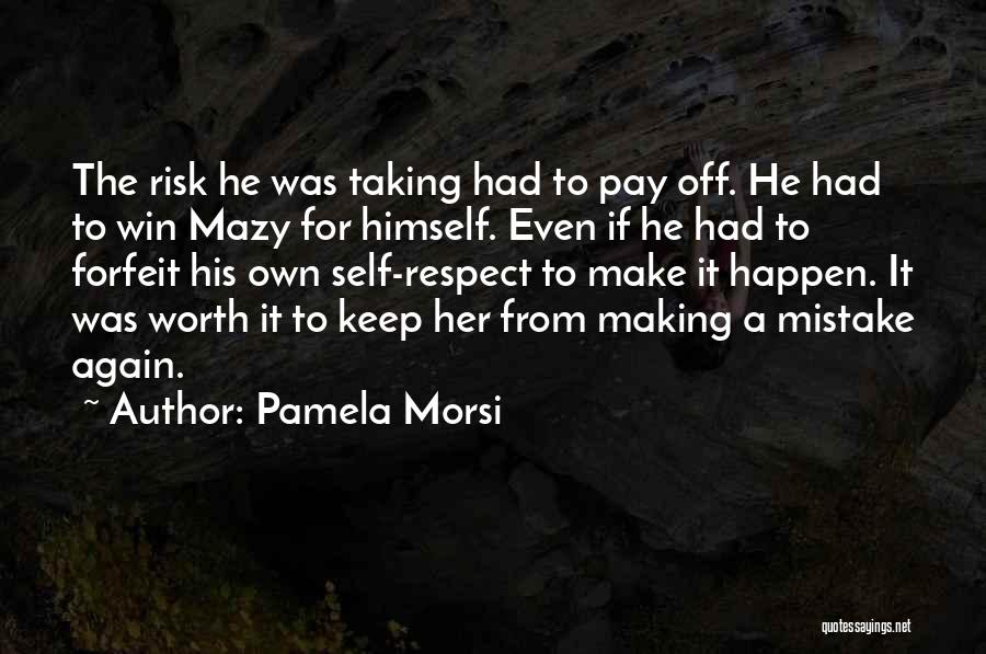 Pamela Morsi Quotes: The Risk He Was Taking Had To Pay Off. He Had To Win Mazy For Himself. Even If He Had