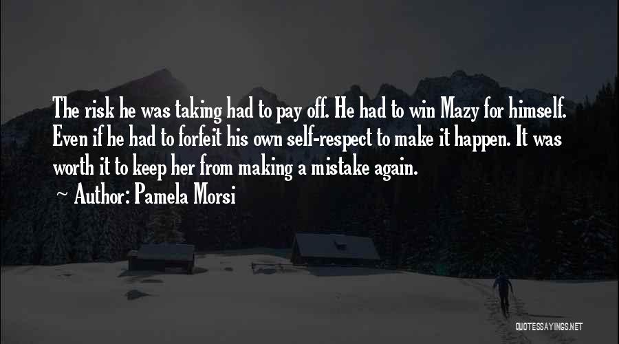 Pamela Morsi Quotes: The Risk He Was Taking Had To Pay Off. He Had To Win Mazy For Himself. Even If He Had