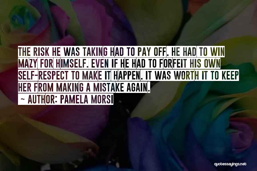 Pamela Morsi Quotes: The Risk He Was Taking Had To Pay Off. He Had To Win Mazy For Himself. Even If He Had