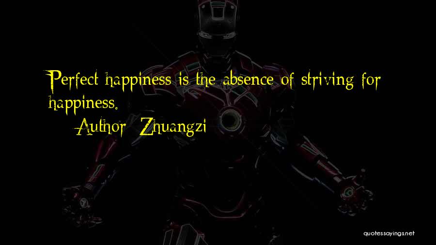Zhuangzi Quotes: Perfect Happiness Is The Absence Of Striving For Happiness.