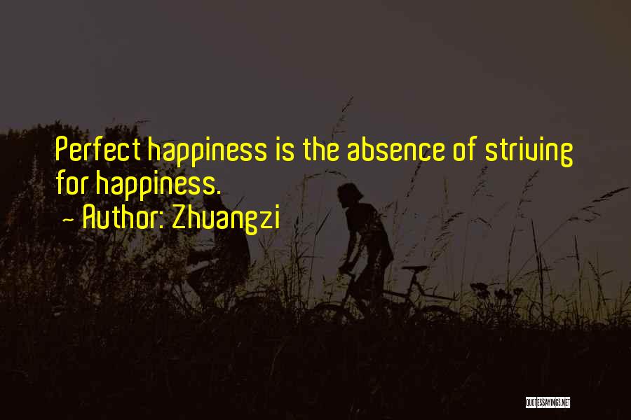 Zhuangzi Quotes: Perfect Happiness Is The Absence Of Striving For Happiness.