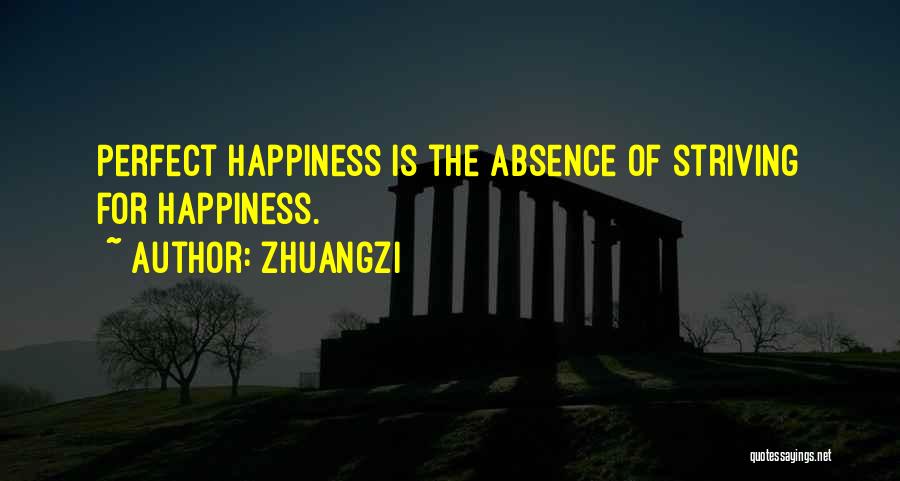 Zhuangzi Quotes: Perfect Happiness Is The Absence Of Striving For Happiness.