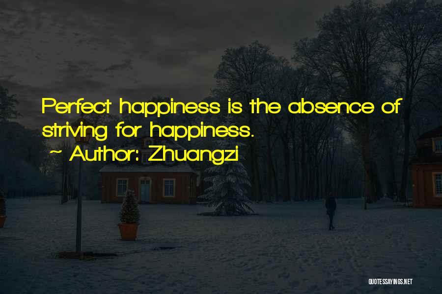 Zhuangzi Quotes: Perfect Happiness Is The Absence Of Striving For Happiness.