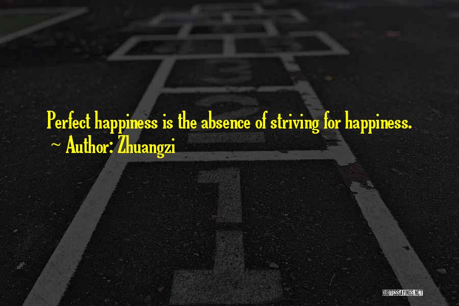 Zhuangzi Quotes: Perfect Happiness Is The Absence Of Striving For Happiness.