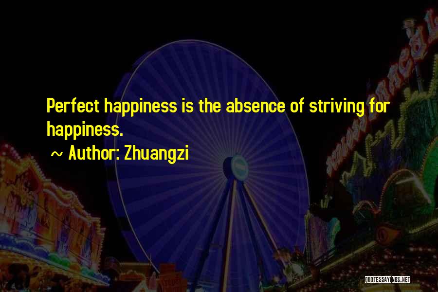 Zhuangzi Quotes: Perfect Happiness Is The Absence Of Striving For Happiness.