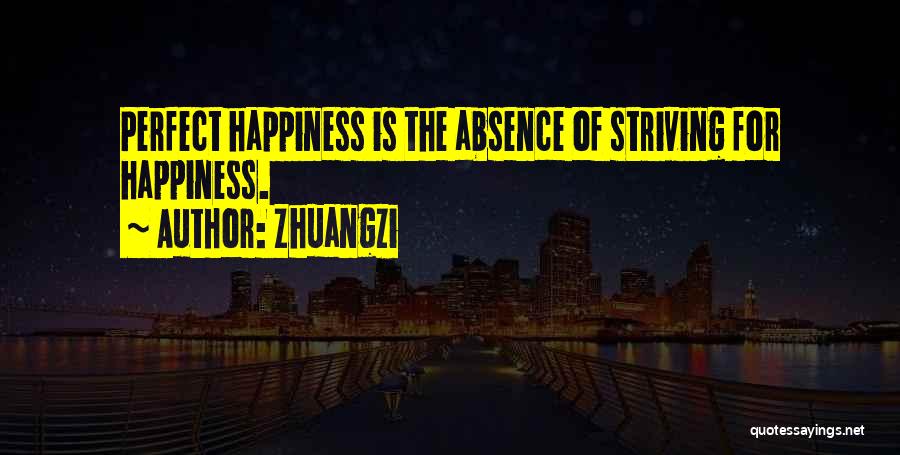 Zhuangzi Quotes: Perfect Happiness Is The Absence Of Striving For Happiness.
