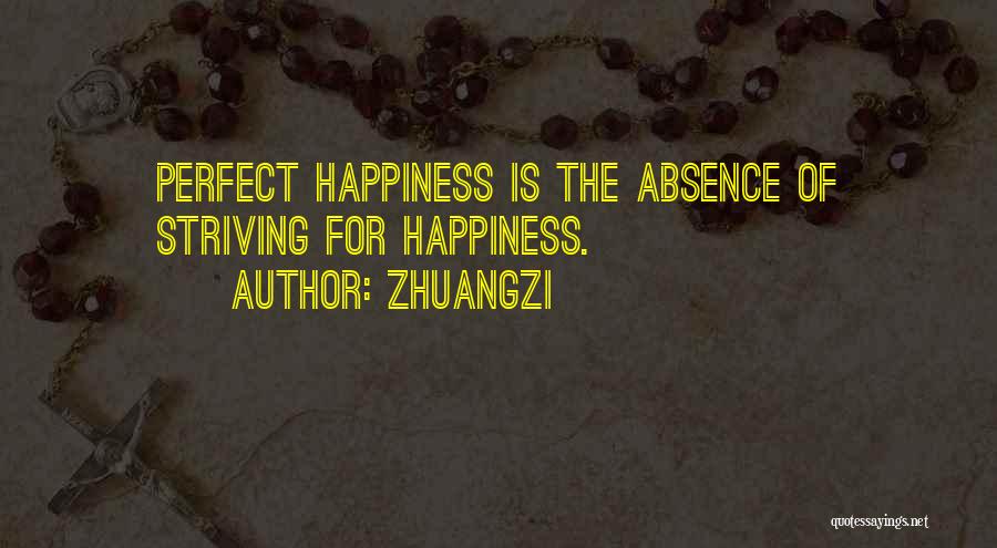 Zhuangzi Quotes: Perfect Happiness Is The Absence Of Striving For Happiness.