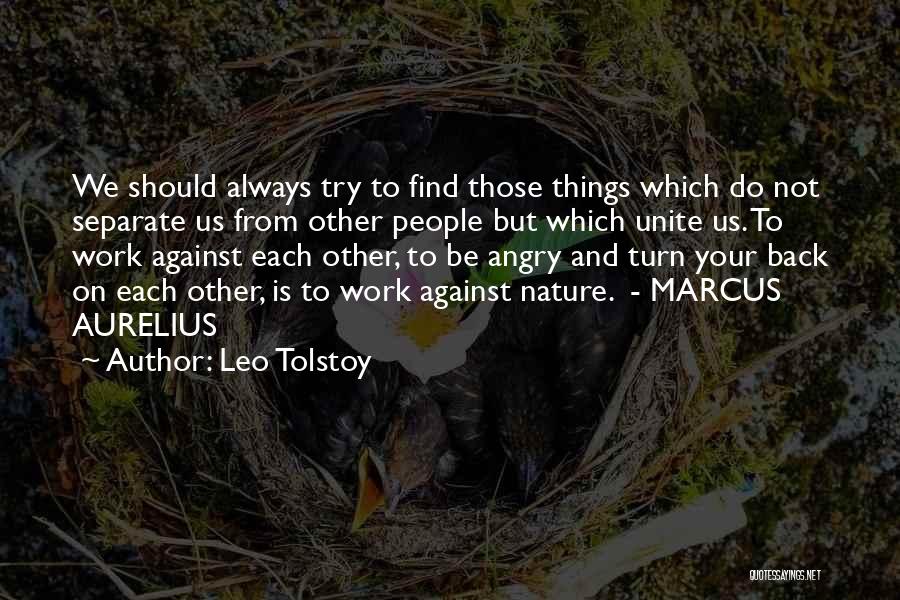 Leo Tolstoy Quotes: We Should Always Try To Find Those Things Which Do Not Separate Us From Other People But Which Unite Us.