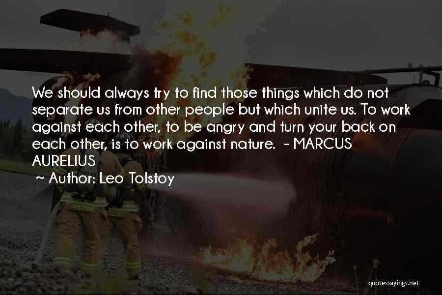 Leo Tolstoy Quotes: We Should Always Try To Find Those Things Which Do Not Separate Us From Other People But Which Unite Us.