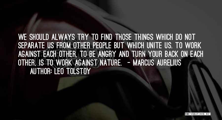 Leo Tolstoy Quotes: We Should Always Try To Find Those Things Which Do Not Separate Us From Other People But Which Unite Us.