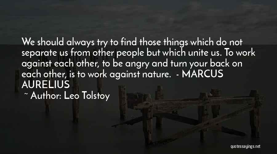 Leo Tolstoy Quotes: We Should Always Try To Find Those Things Which Do Not Separate Us From Other People But Which Unite Us.