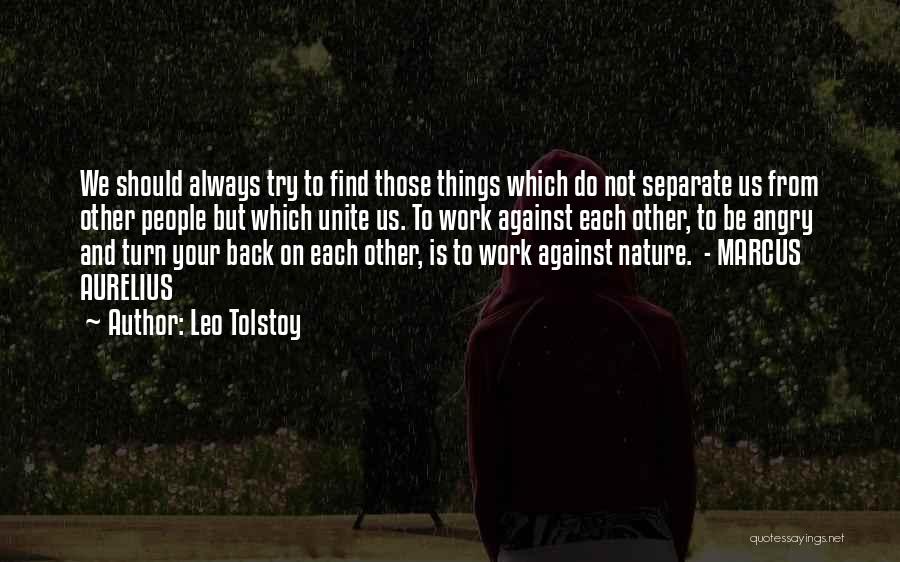 Leo Tolstoy Quotes: We Should Always Try To Find Those Things Which Do Not Separate Us From Other People But Which Unite Us.