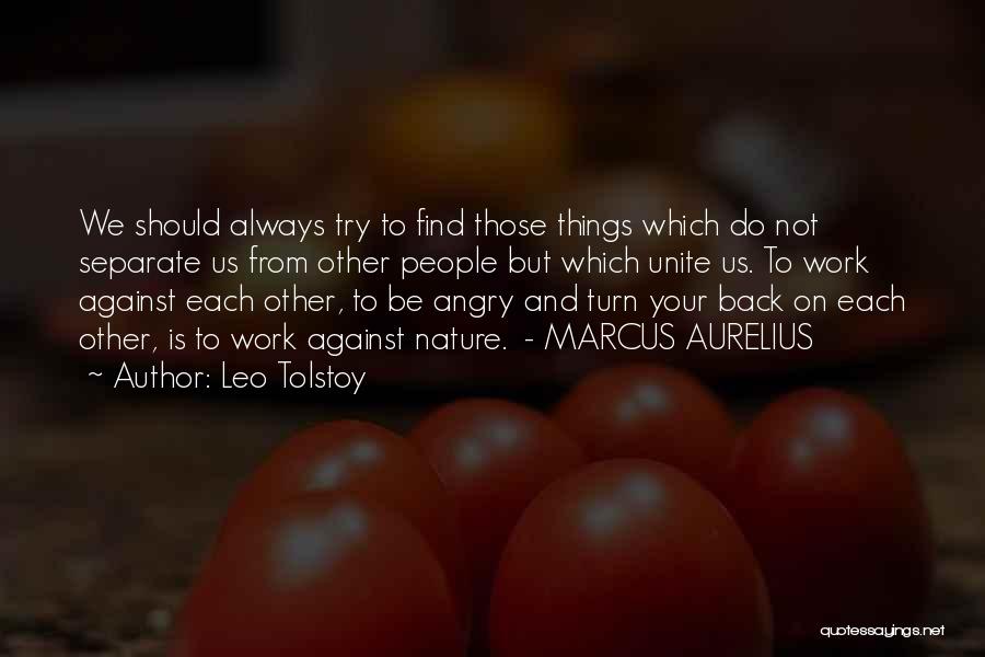 Leo Tolstoy Quotes: We Should Always Try To Find Those Things Which Do Not Separate Us From Other People But Which Unite Us.