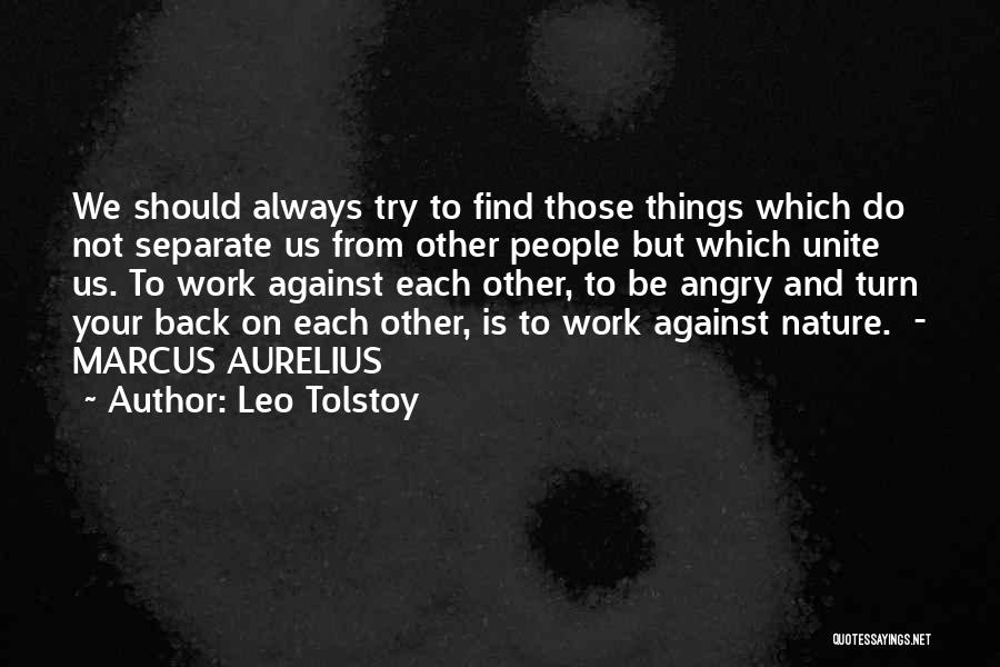 Leo Tolstoy Quotes: We Should Always Try To Find Those Things Which Do Not Separate Us From Other People But Which Unite Us.