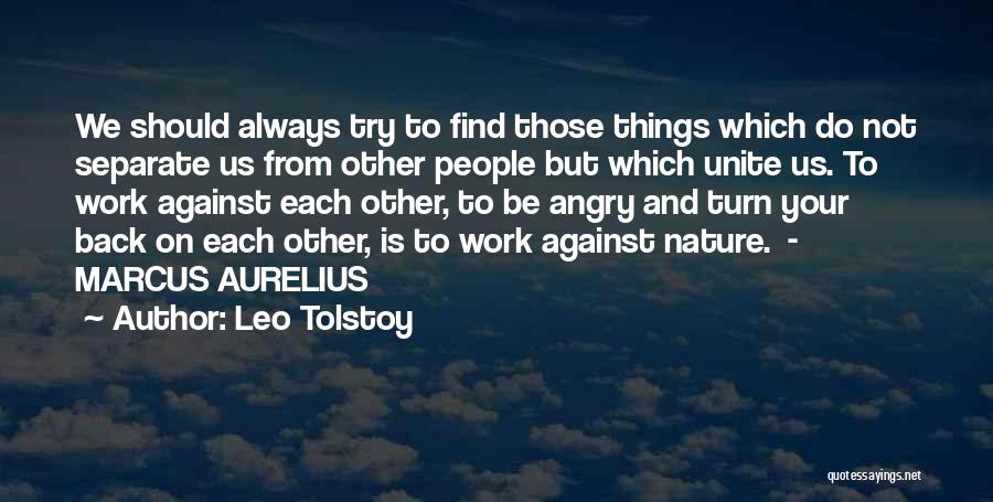 Leo Tolstoy Quotes: We Should Always Try To Find Those Things Which Do Not Separate Us From Other People But Which Unite Us.