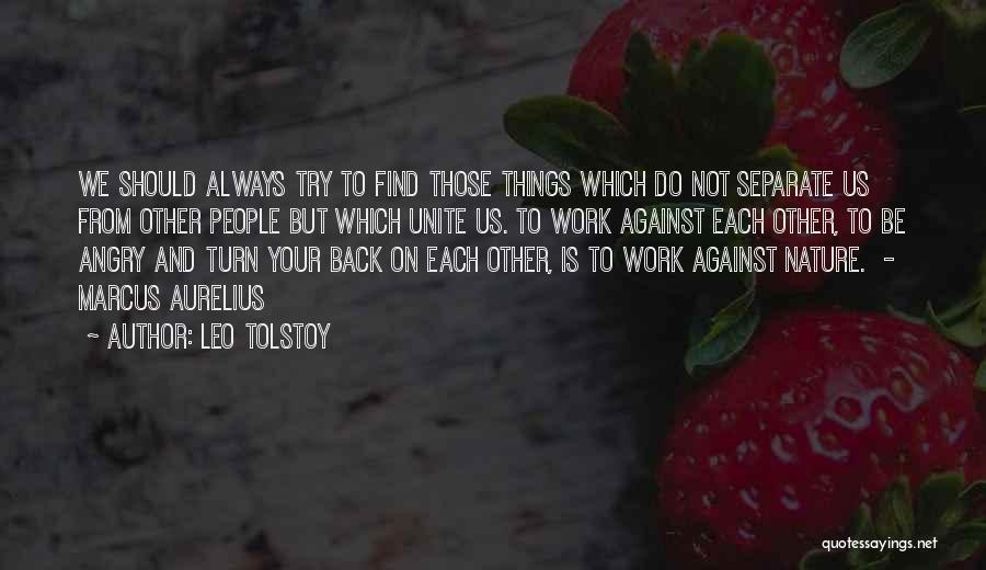 Leo Tolstoy Quotes: We Should Always Try To Find Those Things Which Do Not Separate Us From Other People But Which Unite Us.