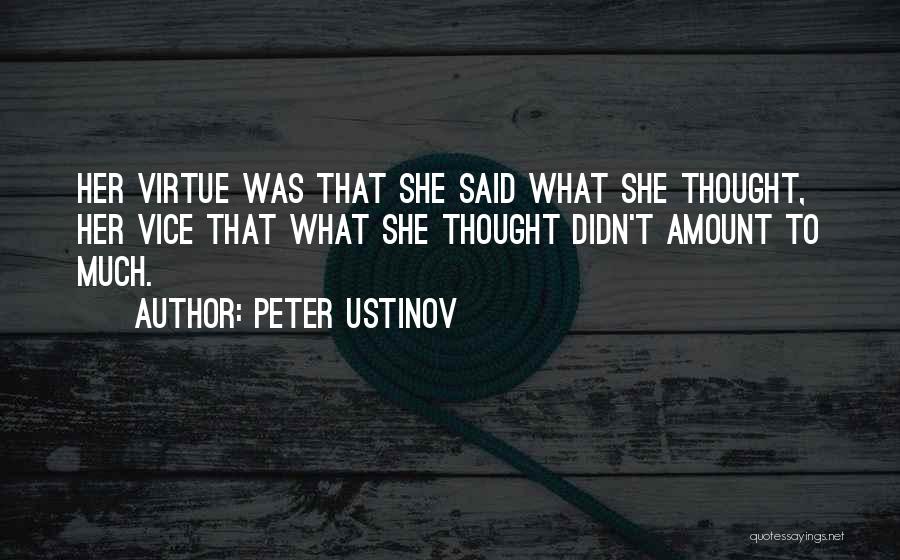 Peter Ustinov Quotes: Her Virtue Was That She Said What She Thought, Her Vice That What She Thought Didn't Amount To Much.