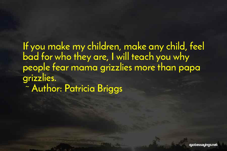 Patricia Briggs Quotes: If You Make My Children, Make Any Child, Feel Bad For Who They Are, I Will Teach You Why People