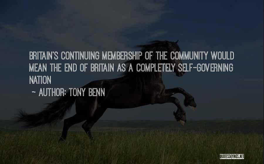 Tony Benn Quotes: Britain's Continuing Membership Of The Community Would Mean The End Of Britain As A Completely Self-governing Nation