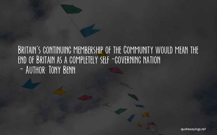 Tony Benn Quotes: Britain's Continuing Membership Of The Community Would Mean The End Of Britain As A Completely Self-governing Nation