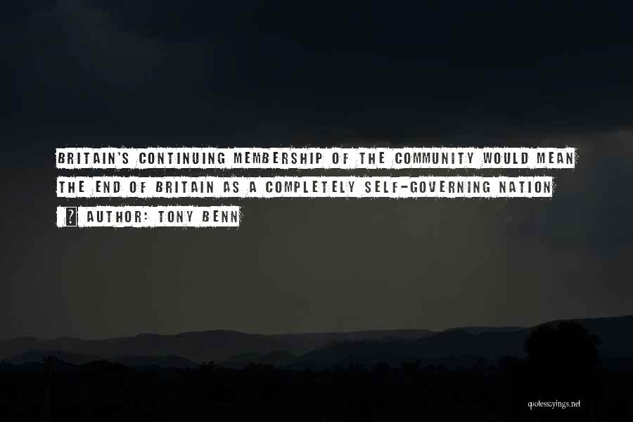 Tony Benn Quotes: Britain's Continuing Membership Of The Community Would Mean The End Of Britain As A Completely Self-governing Nation