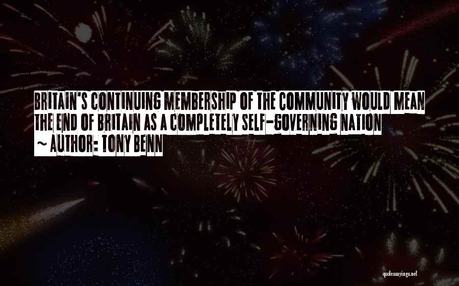 Tony Benn Quotes: Britain's Continuing Membership Of The Community Would Mean The End Of Britain As A Completely Self-governing Nation