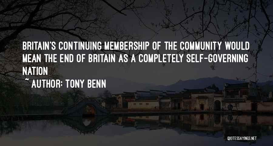 Tony Benn Quotes: Britain's Continuing Membership Of The Community Would Mean The End Of Britain As A Completely Self-governing Nation
