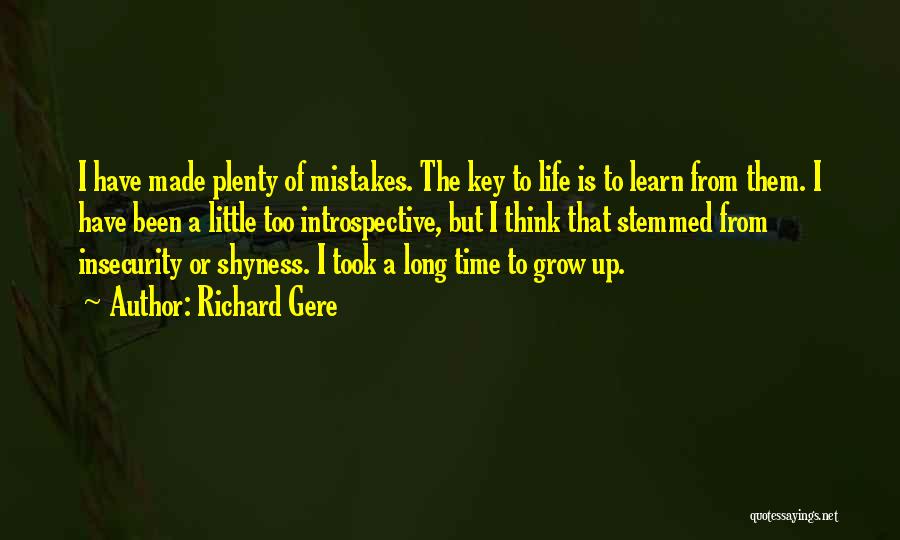 Richard Gere Quotes: I Have Made Plenty Of Mistakes. The Key To Life Is To Learn From Them. I Have Been A Little