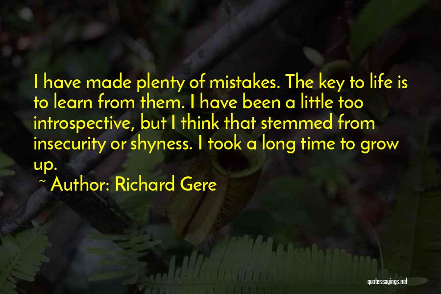 Richard Gere Quotes: I Have Made Plenty Of Mistakes. The Key To Life Is To Learn From Them. I Have Been A Little