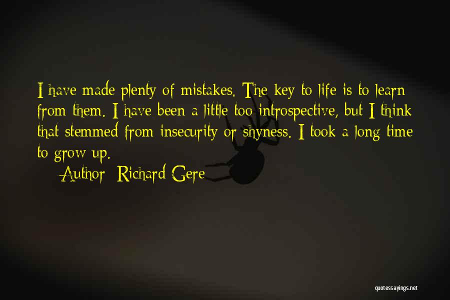 Richard Gere Quotes: I Have Made Plenty Of Mistakes. The Key To Life Is To Learn From Them. I Have Been A Little