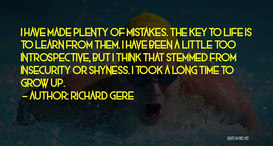 Richard Gere Quotes: I Have Made Plenty Of Mistakes. The Key To Life Is To Learn From Them. I Have Been A Little