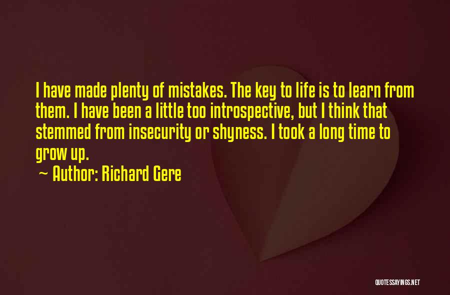 Richard Gere Quotes: I Have Made Plenty Of Mistakes. The Key To Life Is To Learn From Them. I Have Been A Little