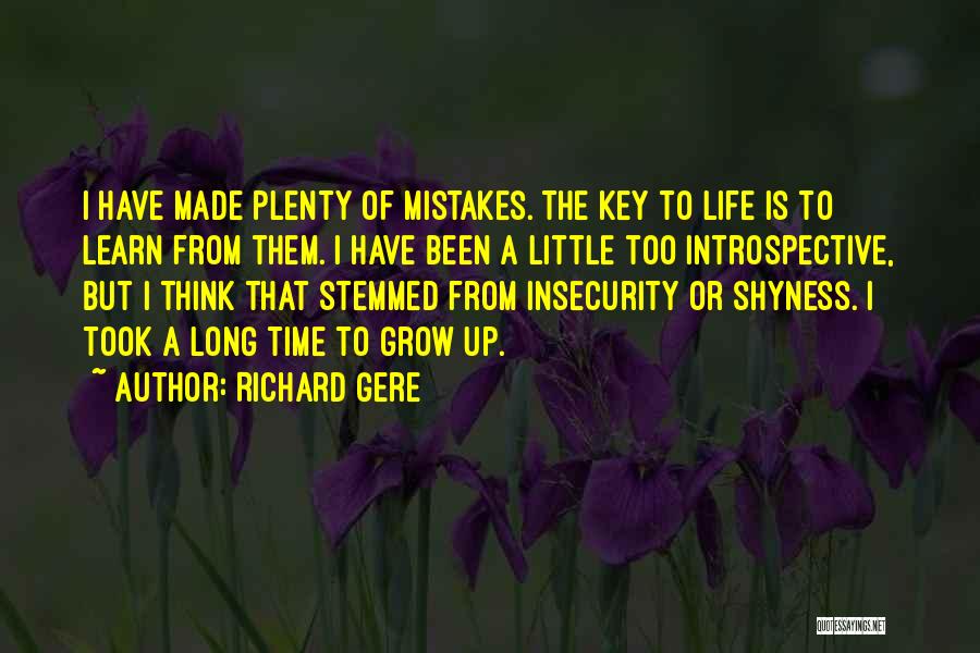 Richard Gere Quotes: I Have Made Plenty Of Mistakes. The Key To Life Is To Learn From Them. I Have Been A Little