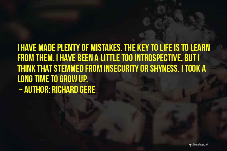 Richard Gere Quotes: I Have Made Plenty Of Mistakes. The Key To Life Is To Learn From Them. I Have Been A Little