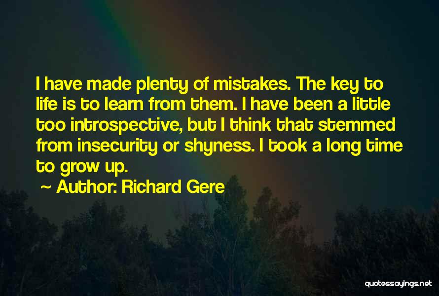 Richard Gere Quotes: I Have Made Plenty Of Mistakes. The Key To Life Is To Learn From Them. I Have Been A Little