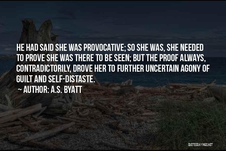 A.S. Byatt Quotes: He Had Said She Was Provocative; So She Was, She Needed To Prove She Was There To Be Seen; But
