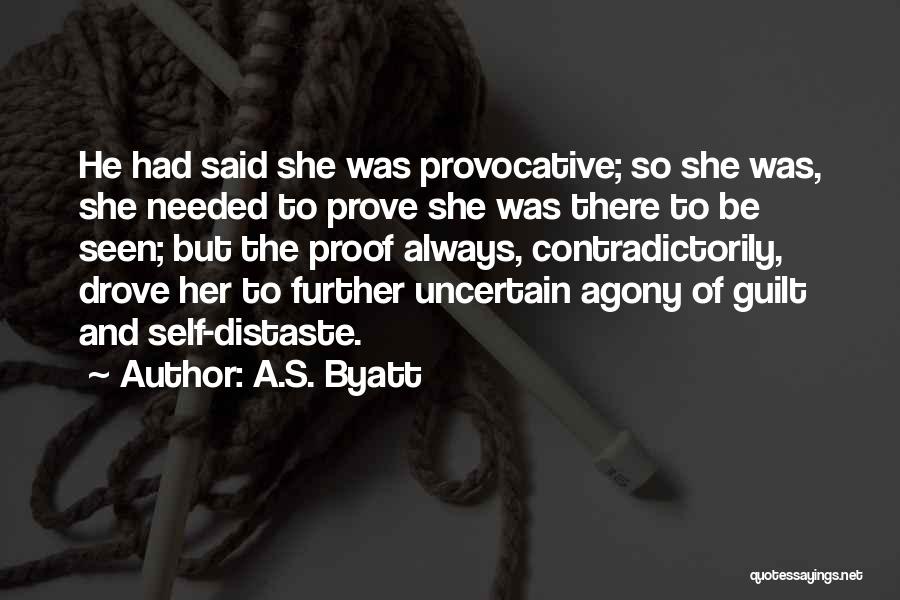 A.S. Byatt Quotes: He Had Said She Was Provocative; So She Was, She Needed To Prove She Was There To Be Seen; But
