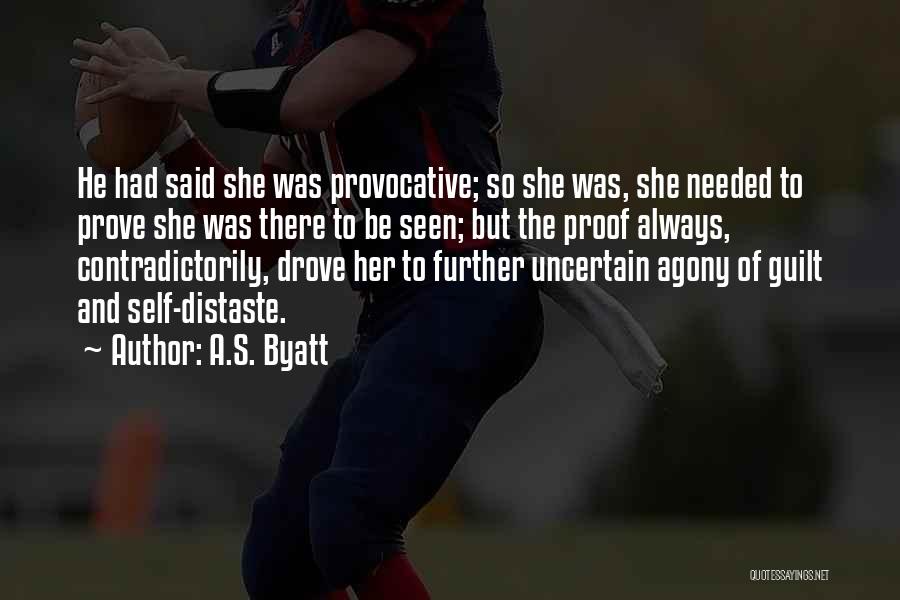 A.S. Byatt Quotes: He Had Said She Was Provocative; So She Was, She Needed To Prove She Was There To Be Seen; But