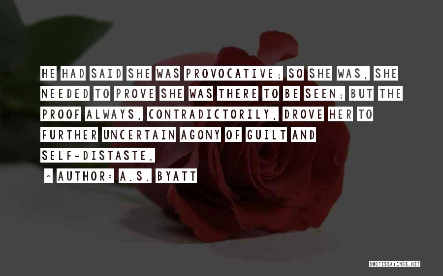 A.S. Byatt Quotes: He Had Said She Was Provocative; So She Was, She Needed To Prove She Was There To Be Seen; But